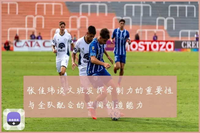 张佳玮谈文班发挥牵制力的重要性与全队配合的空间创造能力